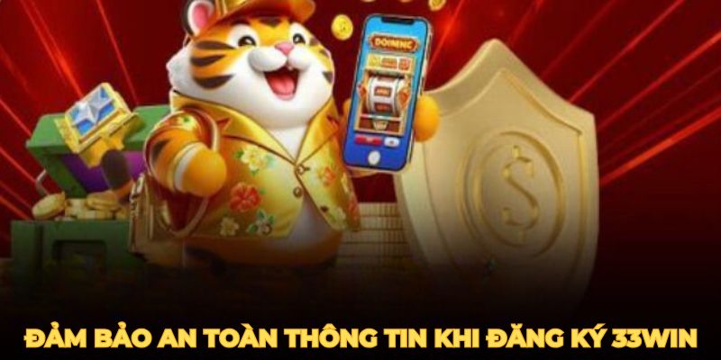 Đảm bảo an toàn thông tin khi đăng ký 33win.